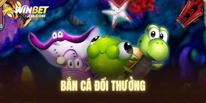 Bắn Cá Đổi Thưởng 2025 - Các Siêu Phẩm Thú Vị Tại Winbet